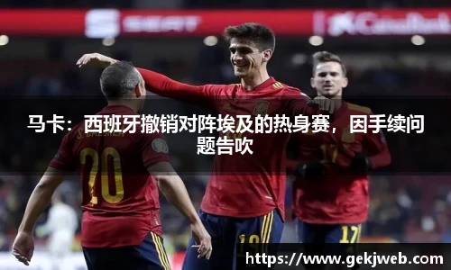 马卡：西班牙撤销对阵埃及的热身赛，因手续问题告吹